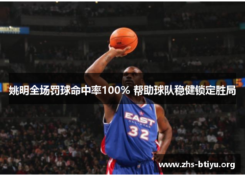 姚明全场罚球命中率100% 帮助球队稳健锁定胜局 姚明全场罚球命中率100% 帮助球队稳健锁定胜局