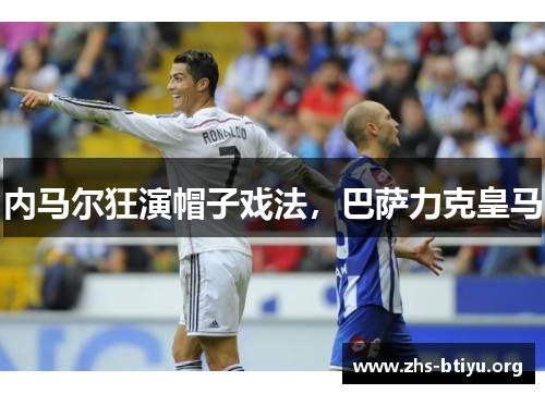 内马尔狂演帽子戏法,巴萨力克皇马 内马尔狂演帽子戏法,巴萨力克皇马