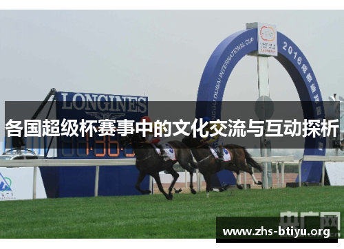 各国超级杯赛事中的文化交流与互动探析 各国超级杯赛事中的文化交流与互动探析