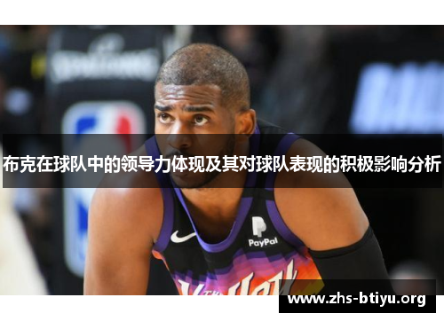 布克在球队中的领导力体现及其对球队表现的积极影响分析 布克在球队中的领导力体现及其对球队表现的积极影响分析