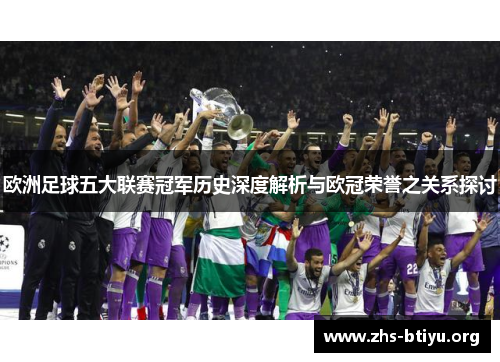 欧洲足球五大联赛冠军历史深度解析与欧冠荣誉之关系探讨 欧洲足球五大联赛冠军历史深度解析与欧冠荣誉之关系探讨