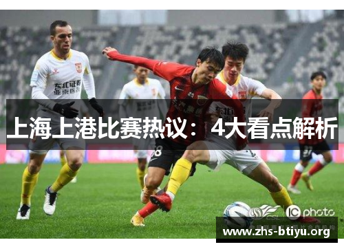 上海上港比赛热议:4大看点解析 上海上港比赛热议:4大看点解析