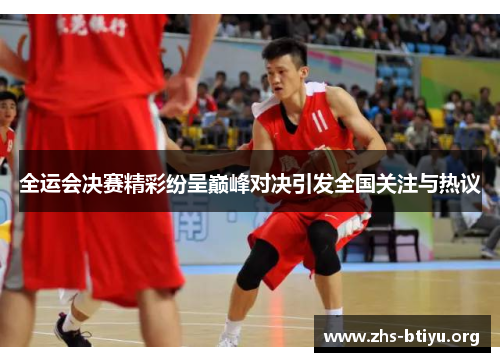 全运会决赛精彩纷呈巅峰对决引发全国关注与热议 全运会决赛精彩纷呈巅峰对决引发全国关注与热议