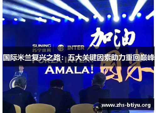 国际米兰复兴之路:五大关键因素助力重回巅峰 国际米兰复兴之路:五大关键因素助力重回巅峰
