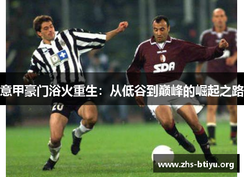 意甲豪门浴火重生:从低谷到巅峰的崛起之路 意甲豪门浴火重生:从低谷到巅峰的崛起之路