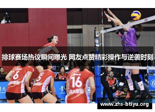 排球赛场热议瞬间曝光 网友点赞精彩操作与逆袭时刻 排球赛场热议瞬间曝光 网友点赞精彩操作与逆袭时刻