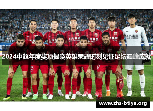 2024中超年度奖项揭晓英雄荣耀时刻见证足坛巅峰成就 2024中超年度奖项揭晓英雄荣耀时刻见证足坛巅峰成就