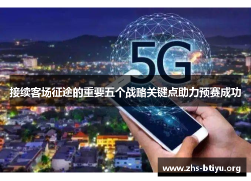 接续客场征途的重要五个战略关键点助力预赛成功 接续客场征途的重要五个战略关键点助力预赛成功