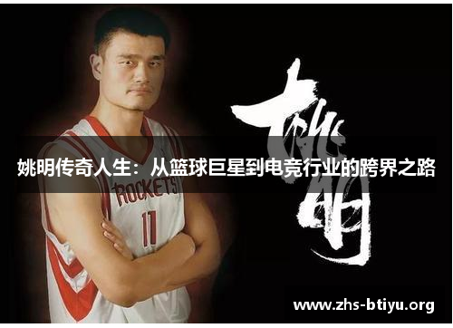 姚明传奇人生:从篮球巨星到电竞行业的跨界之路 姚明传奇人生:从篮球巨星到电竞行业的跨界之路