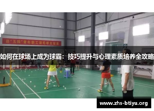 如何在球场上成为球霸:技巧提升与心理素质培养全攻略 如何在球场上成为球霸:技巧提升与心理素质培养全攻略