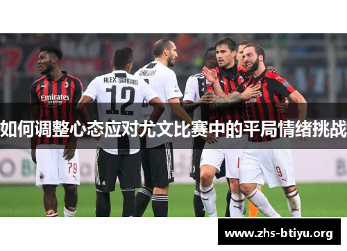 如何调整心态应对尤文比赛中的平局情绪挑战