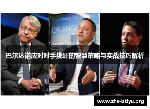 巴尔达诺应对对手挑衅的智慧策略与实战技巧解析 巴尔达诺应对对手挑衅的智慧策略与实战技巧解析