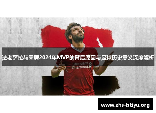 法老萨拉赫荣膺2024年MVP的背后原因与足球历史意义深度解析 法老萨拉赫荣膺2024年MVP的背后原因与足球历史意义深度解析