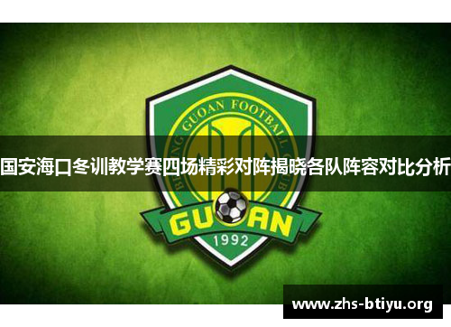国安海口冬训教学赛四场精彩对阵揭晓各队阵容对比分析 国安海口冬训教学赛四场精彩对阵揭晓各队阵容对比分析