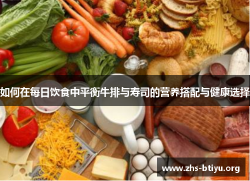 如何在每日饮食中平衡牛排与寿司的营养搭配与健康选择