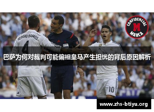 巴萨为何对裁判可能偏袒皇马产生担忧的背后原因解析 巴萨为何对裁判可能偏袒皇马产生担忧的背后原因解析