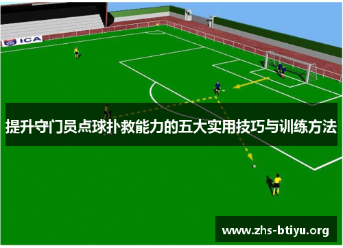 提升守门员点球扑救能力的五大实用技巧与训练方法 提升守门员点球扑救能力的五大实用技巧与训练方法