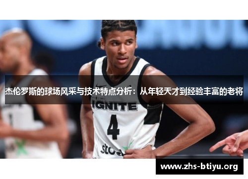杰伦罗斯的球场风采与技术特点分析:从年轻天才到经验丰富的老将 杰伦罗斯的球场风采与技术特点分析:从年轻天才到经验丰富的老将