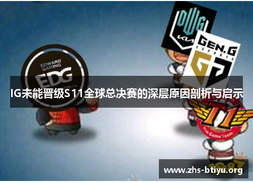 IG未能晋级S11全球总决赛的深层原因剖析与启示 IG未能晋级S11全球总决赛的深层原因剖析与启示