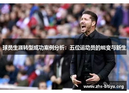 球员生涯转型成功案例分析:五位运动员的蜕变与新生 球员生涯转型成功案例分析:五位运动员的蜕变与新生