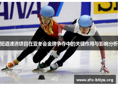 短道速滑项目在亚冬会金牌争夺中的关键作用与影响分析 短道速滑项目在亚冬会金牌争夺中的关键作用与影响分析
