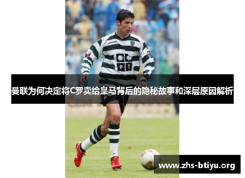 曼联为何决定将C罗卖给皇马背后的隐秘故事和深层原因解析 曼联为何决定将C罗卖给皇马背后的隐秘故事和深层原因解析