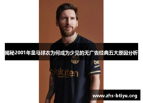 揭秘2001年皇马球衣为何成为少见的无广告经典五大原因分析 揭秘2001年皇马球衣为何成为少见的无广告经典五大原因分析