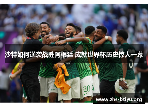 沙特如何逆袭战胜阿根廷 成就世界杯历史惊人一幕 沙特如何逆袭战胜阿根廷 成就世界杯历史惊人一幕