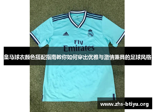 皇马球衣颜色搭配指南教你如何穿出优雅与激情兼具的足球风格 皇马球衣颜色搭配指南教你如何穿出优雅与激情兼具的足球风格