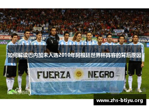 如何解读巴内加未入选2010年阿根廷世界杯阵容的背后原因 如何解读巴内加未入选2010年阿根廷世界杯阵容的背后原因
