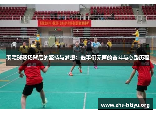 羽毛球赛场背后的坚持与梦想:选手们无声的奋斗与心路历程 羽毛球赛场背后的坚持与梦想:选手们无声的奋斗与心路历程