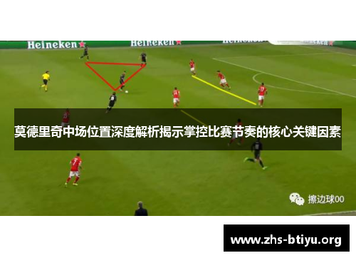 莫德里奇中场位置深度解析揭示掌控比赛节奏的核心关键因素 莫德里奇中场位置深度解析揭示掌控比赛节奏的核心关键因素