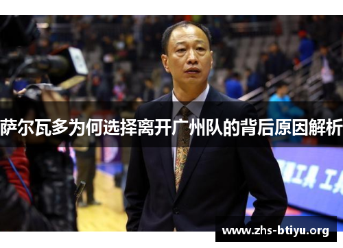 萨尔瓦多为何选择离开广州队的背后原因解析