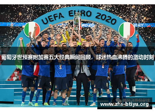 葡萄牙世预赛附加赛五大经典瞬间回顾,球迷热血沸腾的激动时刻 葡萄牙世预赛附加赛五大经典瞬间回顾,球迷热血沸腾的激动时刻