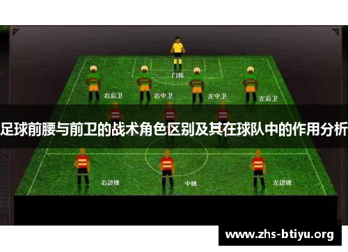 足球前腰与前卫的战术角色区别及其在球队中的作用分析 足球前腰与前卫的战术角色区别及其在球队中的作用分析