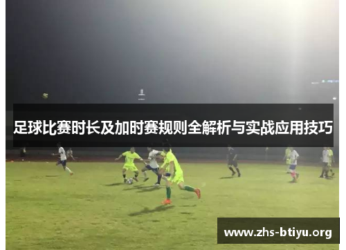 足球比赛时长及加时赛规则全解析与实战应用技巧