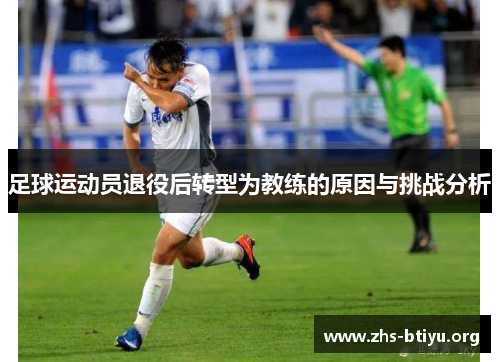 足球运动员退役后转型为教练的原因与挑战分析 足球运动员退役后转型为教练的原因与挑战分析