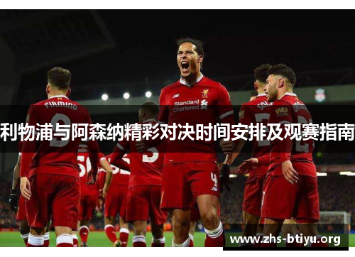 利物浦与阿森纳精彩对决时间安排及观赛指南 利物浦与阿森纳精彩对决时间安排及观赛指南