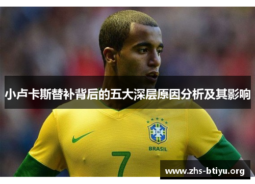小卢卡斯替补背后的五大深层原因分析及其影响 小卢卡斯替补背后的五大深层原因分析及其影响