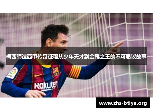 梅西缔造西甲传奇征程从少年天才到金靴之王的不可思议故事 梅西缔造西甲传奇征程从少年天才到金靴之王的不可思议故事