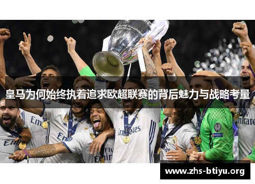 皇马为何始终执着追求欧超联赛的背后魅力与战略考量